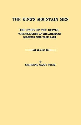 King's Mountain Men. the Story of the Battle, with Sketches of the American Soldiers Who Took Part by White, Katherine Keogh