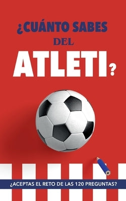 ¿Cuánto sabes del Atleti?: ¿Aceptas el reto de las 120 preguntas? Un libro del Atlético de Madrid diferente. Libro de fútbol para colchoneros by Rocks, Fútbol