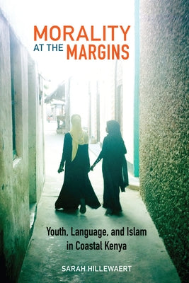 Morality at the Margins: Youth, Language, and Islam in Coastal Kenya by Hillewaert, Sarah