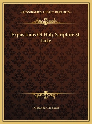 Expositions Of Holy Scripture St. Luke by MacLaren, Alexander