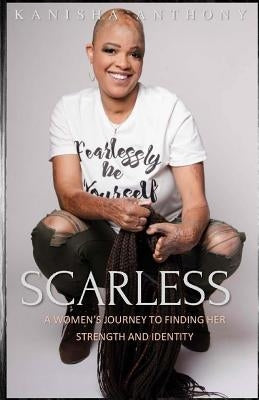 Scarless: A Women's Journey to Finding Her Strength and Identity by Anthony, Kanisha
