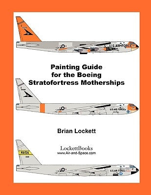 Painting Guide for the Boeing Stratofortress Motherships by Lockett, Brian
