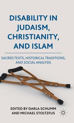 Disability in Judaism, Christianity, and Islam: Sacred Texts, Historical Traditions, and Social Analysis by Schumm, Darla