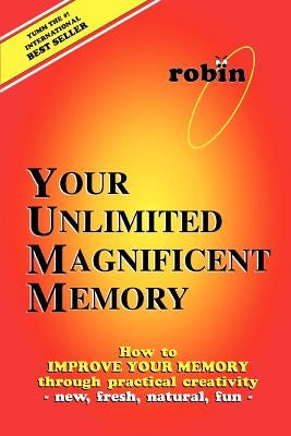 Your Unlimited Magnificent Memory: How to Improve Your Memory through Practical Creativity - New, Fresh, Natural, Fun - by Constance, Robin J.