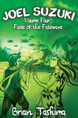 Joel Suzuki, Volume Four: Fable of the Fatewave by Tashima, Brian