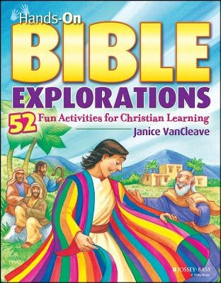 Hands-On Bible Explorations: 52 Fun Activities for Christian Learning by VanCleave, Janice