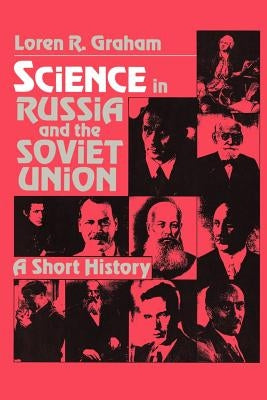 Science in Russia and the Soviet Union: A Short History by Graham, Loren R.