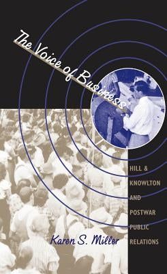 The Voice of Business: Hill & Knowlton and Postwar Public Relations by Miller, Karen S.