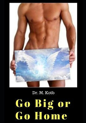 Go Big or Go Home: Penile Enlargements Exercises - The uncensored Ultimate Guide of 8 Wауѕ Tо Gіvе Yo by Kotb