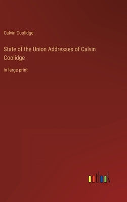 State of the Union Addresses of Calvin Coolidge: in large print by Coolidge, Calvin
