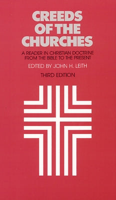 Creeds of the Churches, Third Edition: A Reader in Christian Doctrine from the Bible to the Present by Leith, John H.