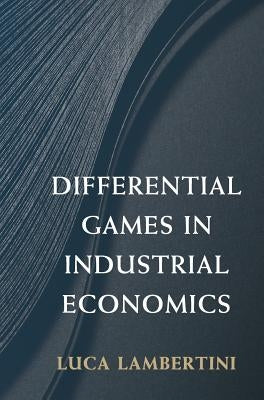 Differential Games in Industrial Economics by Lambertini, Luca