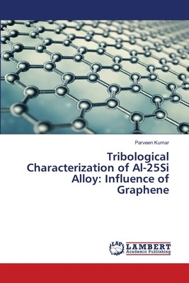 Tribological Characterization of Al-25Si Alloy: Influence of Graphene by Kumar, Parveen