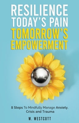 Resilience Today's Pain Tomorrow's Empowerment by Westcott, W.