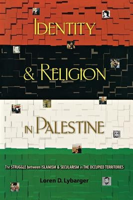 Identity and Religion in Palestine: The Struggle Between Islamism and Secularism in the Occupied Territories by Lybarger, Loren D.