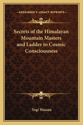 Secrets of the Himalayan Mountain Masters and Ladder to Cosmic Consciousness by Wassan, Yogi