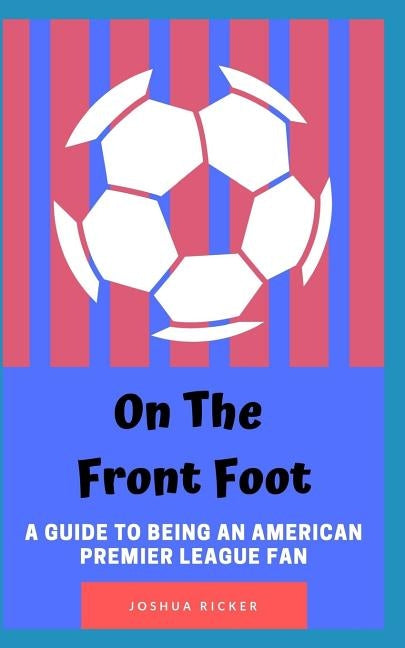 On the Front Foot: A Guide to Being an American Premier League Fan by Ricker, Joshua