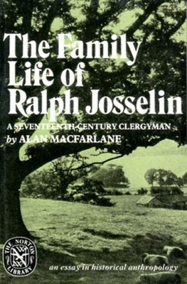 The Family Life of Ralph Josselin, a Seventeenth-Century Clergyman: An Essay in Historical Anthropology by MacFarlane, Alan