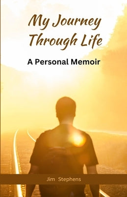 My Journey Through Life: A Personal Memoir (Large Print Edition) by Stephens, Jim
