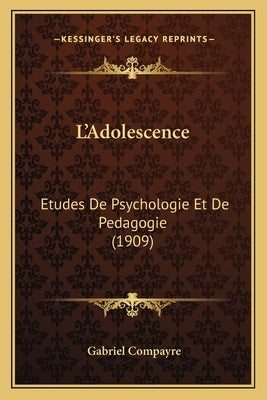 L'Adolescence: Etudes De Psychologie Et De Pedagogie (1909) by Compayre, Gabriel