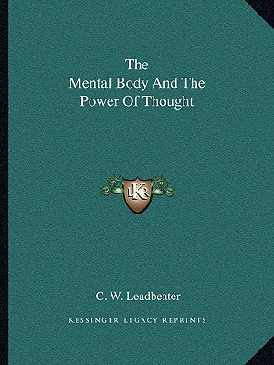 The Mental Body and the Power of Thought by Leadbeater, C. W.
