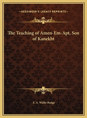 The Teaching of Amen-Em-Apt, Son of Kanekht by Budge, E. A. Wallis