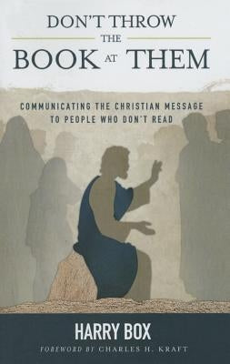 Don't Throw the Book at Them: Communicating the Christian Message to People Who Don't Read by Box, Harry