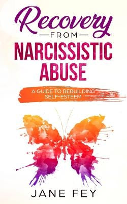 Narcissistic Abuse: A Guide To Rebuilding Self-Esteem by Fey, Jane