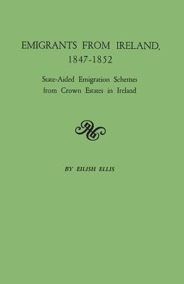 Emigrants from Ireland, 1847-1852: State-Aided Emigration Schemes from Crown Estates in Ireland. Originally Published in Analecta Hibernica, No. 22, by Ellis, Eilish