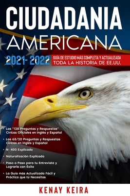 Ciudadania Americana 2021-2022: Guía de Estudio mas Completa y Actualizada toda la Historia de EE.UU.. by Keira, Kenay