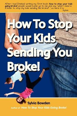How To Stop Your Kids Sending YOU Broke! by Bowden, Sylvia