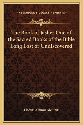 The Book of Jasher One of the Sacred Books of the Bible Long Lost or Undiscovered by Alcuinus, Flaccus Albinus