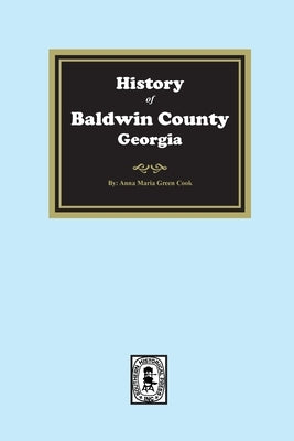 History of Baldwin County, Georgia by Cook, Anna Marie Green