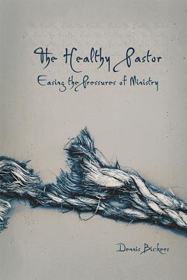 The Healthy Pastor by Bickers, Dennis