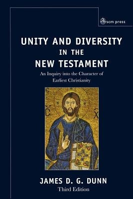 Unity and Diversity in the New Testament: An Inquiry Into the Character of Earliest Christianity by Dunn, James D. G.