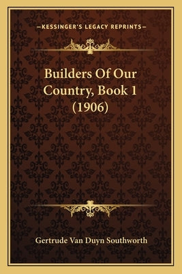 Builders of Our Country, Book 1 (1906) by Southworth, Gertrude Van Duyn