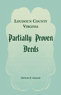Loudoun County, Virginia Partially Proven Deeds by Duncan, Patricia B.