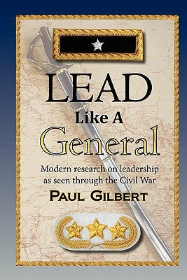 Lead Like A General by Gilbert, Paul A.