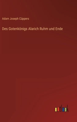 Des Gotenkönigs Alarich Ruhm und Ende by Cüppers, Adam Joseph