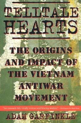Telltale Hearts: The Origins and Impact of the Vietnam Anti-War Movement by Garfinkle, Adam