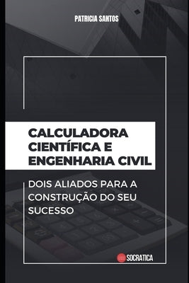 Calculadora Científica e Engenharia Civil: Dois aliados para a construção do seu sucesso by Santos, Patricia