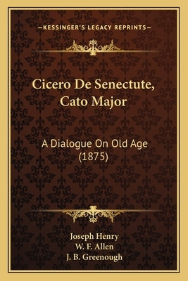 Cicero De Senectute, Cato Major: A Dialogue On Old Age (1875) by Henry, Joseph