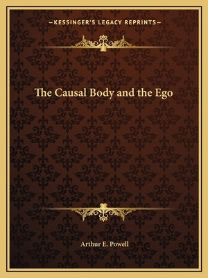 The Causal Body and the Ego by Powell, Arthur E.
