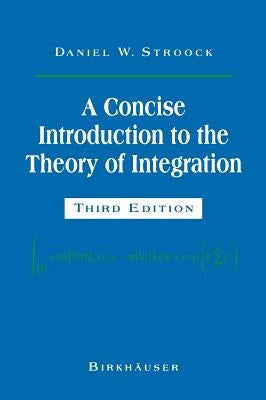 A Concise Introduction to the Theory of Integration by Stroock, Daniel W.
