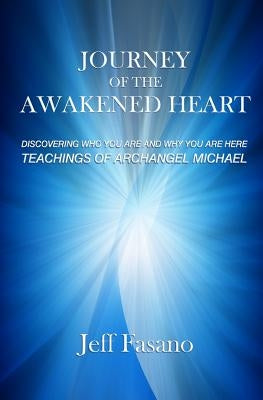 Journey of the Awakened Heart: Discovering Who You Are and Why You Are Here by Fasano, Jeff