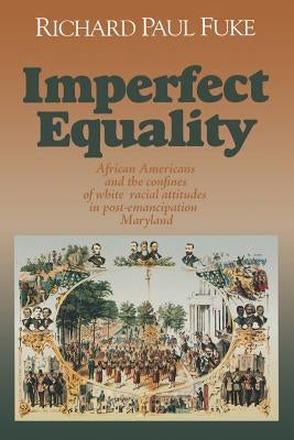 Imperfect Equality: African Americans and the Confines of White Ideology in Post-Emancipation Maryland. by Fuke, Richard