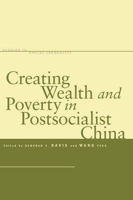 Creating Wealth and Poverty in Postsocialist China by Davis, Deborah S.