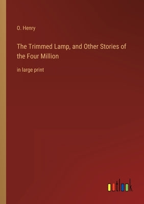 The Trimmed Lamp, and Other Stories of the Four Million: in large print by Henry, O.