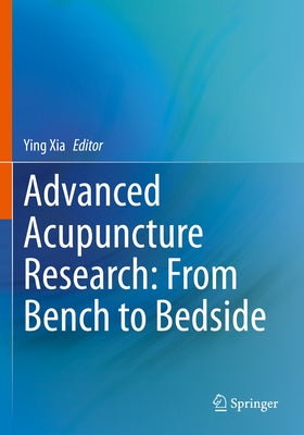 Advanced Acupuncture Research: From Bench to Bedside by Xia, Ying