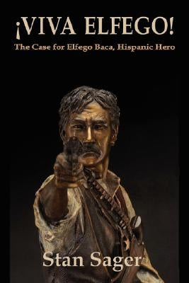 Viva Elfego: The Case for Elfego Baca, Hispanic Hero by Sager, Stan
